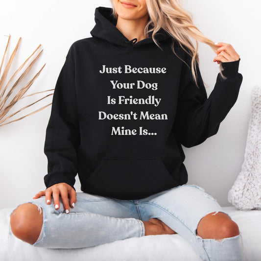Just Because Your Dog Is Friendly Hoodie