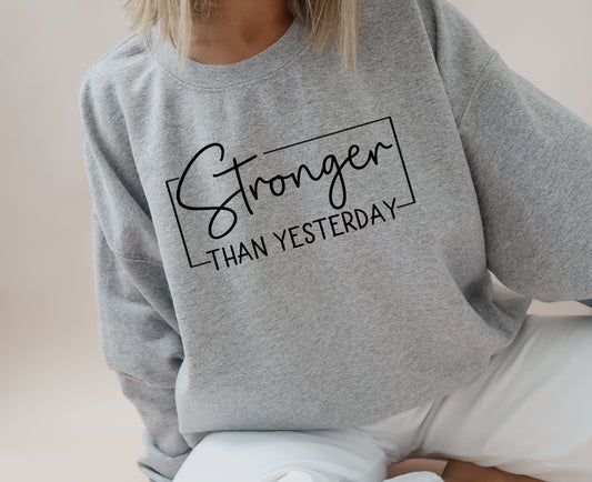 Stronger than yesterday sweatshirt